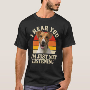 Jack Russel Terrier I Hear You Just Not Listening  T-Shirt