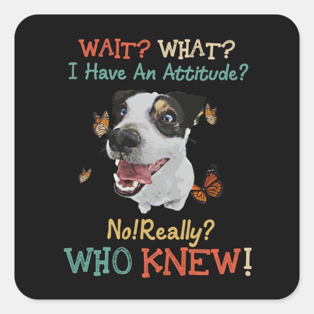 Jack Russel Wait What I Have An Attitude No Really Square Sticker (Front)