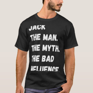 Jack The Man The Myth The Bad Influence T-Shirt