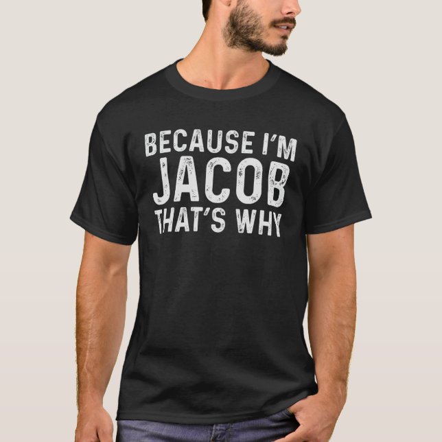 Jacob Name Design Because I m Jacob That s Why Fun T-Shirt (Front)