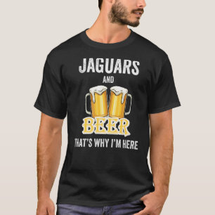 Jaguars And Beer That's Why I'm Here T-Shirt