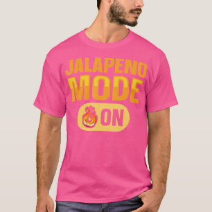 Jalapeno Mode On Quote For A Spicy Chilli Pepper F T-Shirt