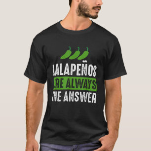 Jalapenos Are Always The Answer Jalapeno Lover Shi T-Shirt