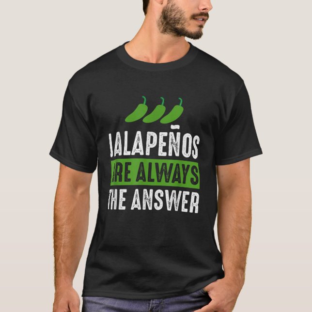 Jalapenos Are Always The Answer Jalapeno Lover Shi T-Shirt (Front)