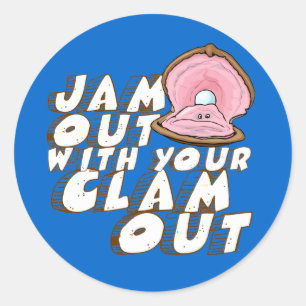 JAM OUT WITH YOUR CLAM OUT- CLASSIC ROUND STICKER