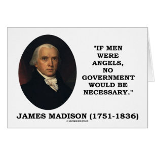James Madison If Men Were Angels No Gov't Would Be