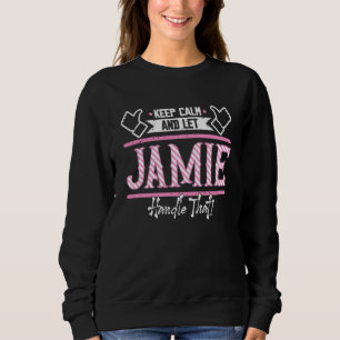 Jamie Keep Calm and let Jamie Handle that Sweatshirt