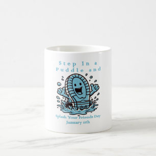 Jan 11th - Step In A Puddle And Splash Your Friend Coffee Mug