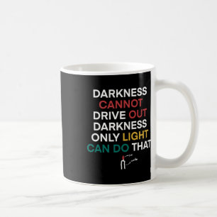 Jan-37 Darkness Cannot Drive Out Darkness Only Coffee Mug