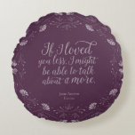 Jane Austen Emma Purple Floral Love Quote Round Cushion<br><div class="desc">Perfect for book lovers and fans of Jane Austen, this purple pillow features a floral design surrounding the quote "“If I loved you less, I might be able to talk about it more.” – Mr George Knightley declaring his love for Emma Woodhouse in Jane Austen’s Emma. *Please note that the...</div>