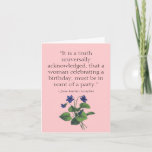 Jane Austen Pride and Prejudice Birthday Card<br><div class="desc">Front: “It is a truth universally acknowledged,  that a woman celebrating a birthday,  must be in want of a party.” - Jane Austen (maybe)
Inside: So let’s live it up,  my good lady!</div>