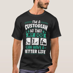 Janitor Cleaner I'm A Custodian So That My Dog Can T-Shirt