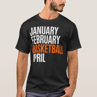 January February Basketball April - Madness T-Shirt