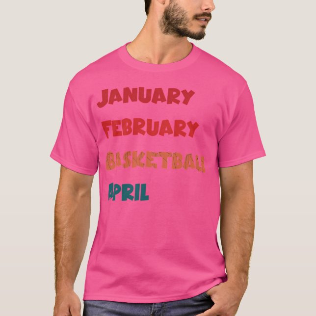 January February Basketball April T-Shirt (Front)