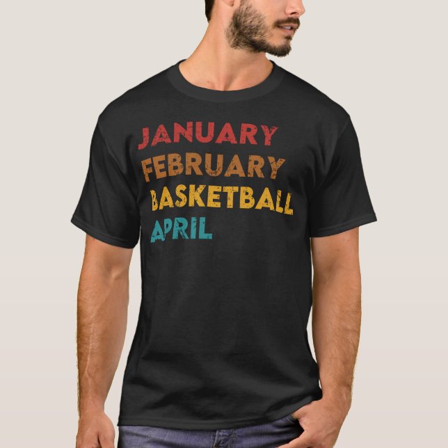January February Basketball April T-Shirt (Front)