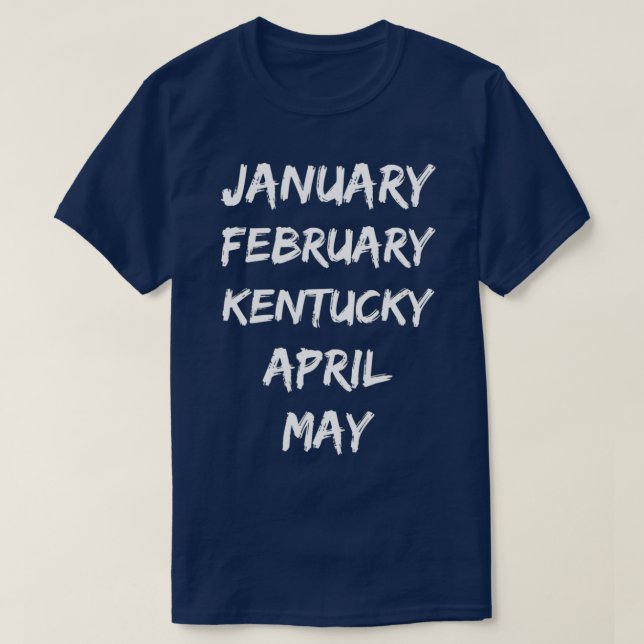 January February Kentucky April May  T-Shirt (Design Front)