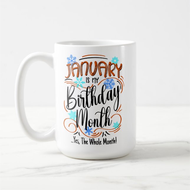January is my Birthday Month. Yes, The Whole Month Coffee Mug (Left)