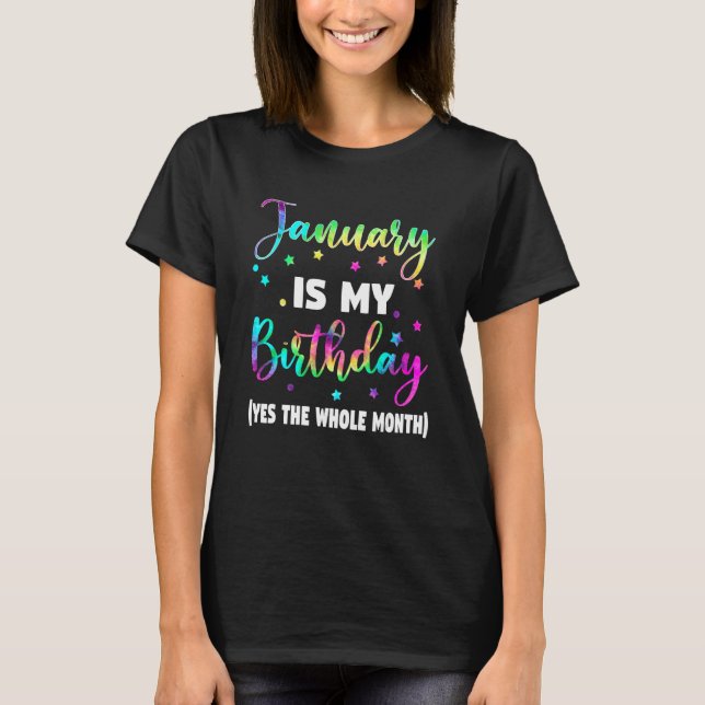 January Is My Birthday The Whole Month January Bir T-Shirt (Front)