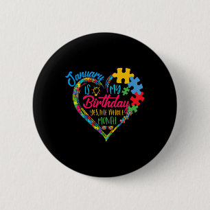 January Is My Birthday Yes The Whole Month Autism 6 Cm Round Badge