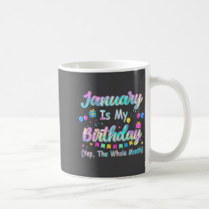 January Is My Birthday Yes The Whole Month January Coffee Mug
