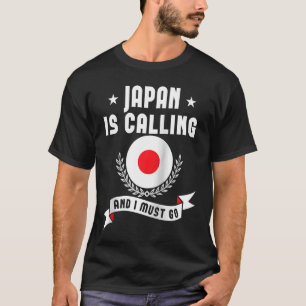 Japan Is Calling And I Must Go Souvenirs Japanese  T-Shirt