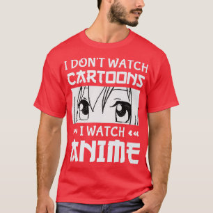 Japanese Anime Manga I Don't Watch Cartoons I Watc T-Shirt