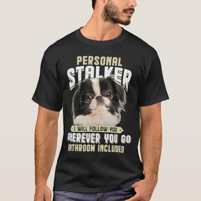 Japanese Chin Personal Stalker I Will Follow You W T-Shirt (Front)