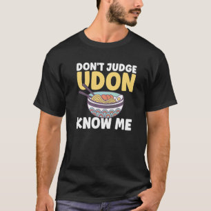 Japanese Food Quote Don't Judge Udon Know Me Healt T-Shirt