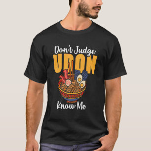 Japanese Food Quote Don't Judge Udon Know Me Healt T-Shirt