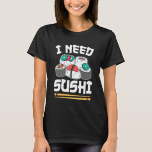 Japanese Food Sushi Roll I Need Sushi T-Shirt