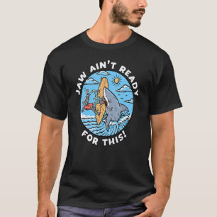 Jaw Ain't Ready For This   Shark Pun  Surfing T-Shirt