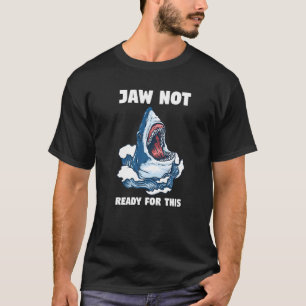 Jaw Not Ready For This Sharks Shark Fish T-Shirt