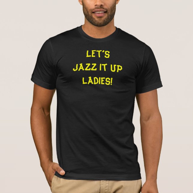Jazz It Up Funny Quote T-Shirt (Front)