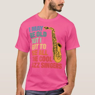Jazz Music I May Be Old See All Cool Jazz Singers T-Shirt