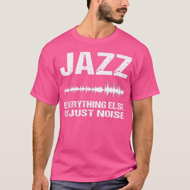 Jazz Music Shirt Everything Else Is Just Noise Tee (Front)