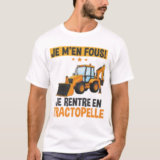 Je M'en Fous Je Rentre En Tractopelle BTP Ouvrier T-Shirt