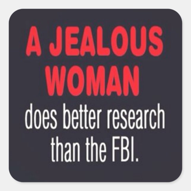 JEALOUS WOMAN DOES BETTER RESEARCH THAN THE FBI FU SQUARE STICKER (Front)