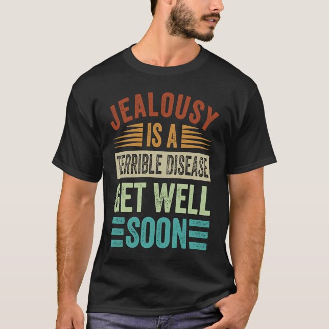 Jealousy Is A Terrible Disease  Get Well Soon T-Shirt (Front)