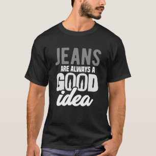Jeans are Always a Good Idea Denim Blue Jeans  2 T-Shirt