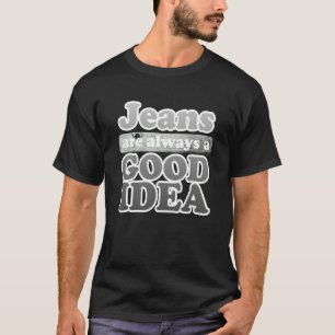 Jeans are Always a Good Idea Denim Blue Jeans  3 T-Shirt