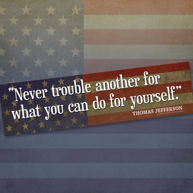 Jefferson Quote: Never trouble another for what... Bumper Sticker (Thomas Jefferson Bumper Sticker)