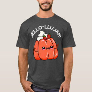 Jello Llujah Cute Jello Food friend T-Shirt