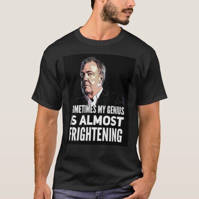 Jeremy Clarkson &quot;Sometimes My Genius Is Almos T-Shirt (Front)