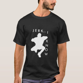 Jerk... I Know T-Shirt