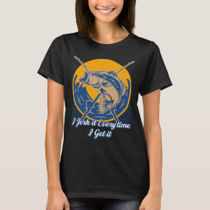 Jerk it Every time I Get it Fishing Pole Fishing T-Shirt