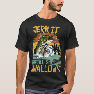 Jerk It Till She Swallows  T-Shirt