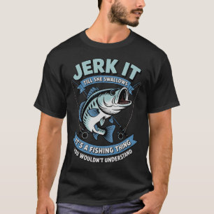 Jerk it Till She Swallows Trout Bass Fishing Gear T-Shirt