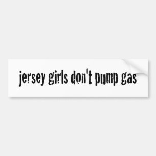 Jersey Girls Don'T Pump Gas Bumper Sticker