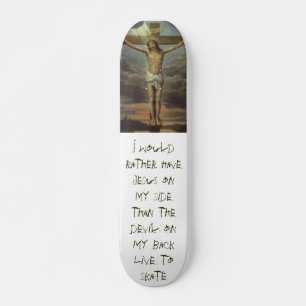Jesus_031, I would rather have Jesus on my side... Skateboard