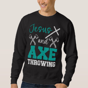 Jesus And Axe Throwing Christian Hatchet Thrower R Sweatshirt